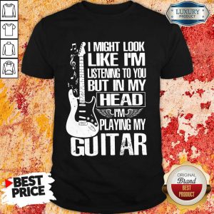 My Head I'm Playing My Guitar Shirt