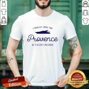 I Really Love The Provence And Yacht Cruises Shirt
