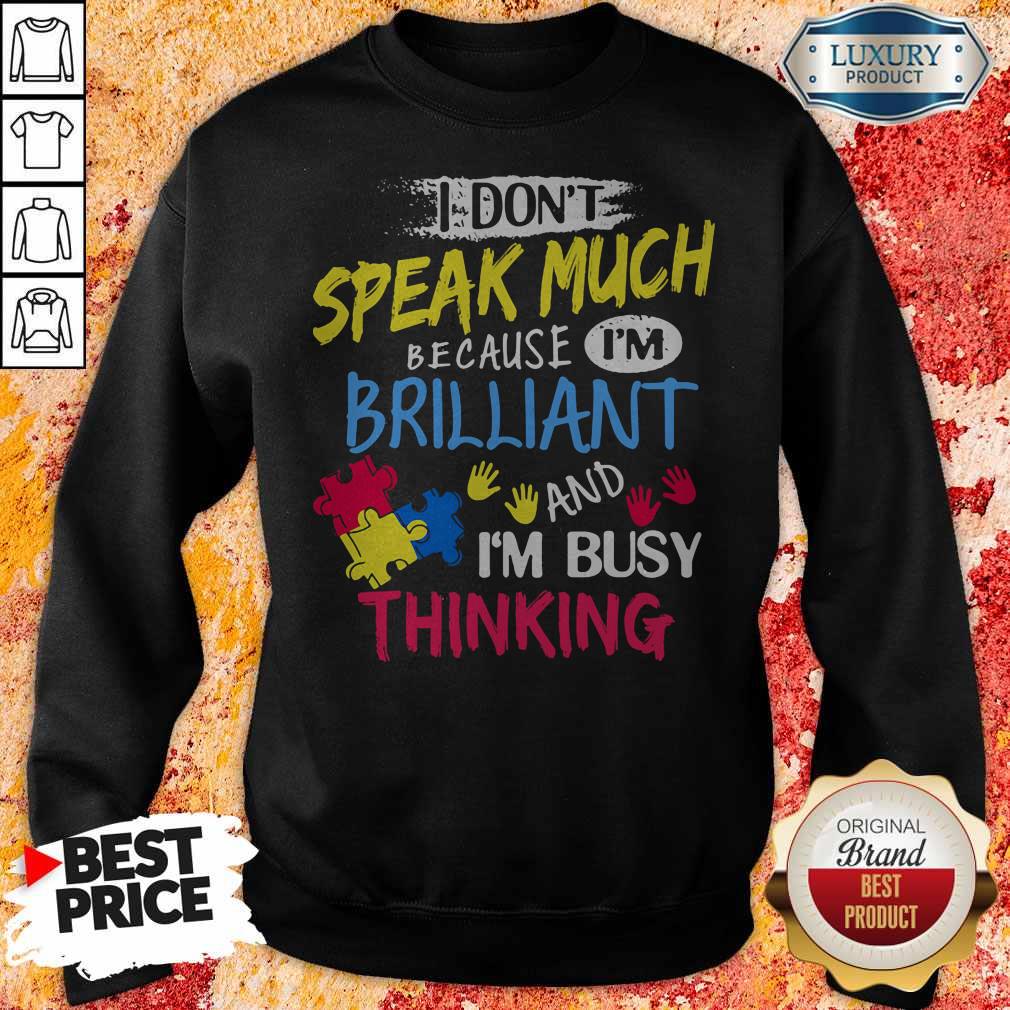 I Don't Speak Much Because I'm Brilliant And I'm Busy Thinking Shirt