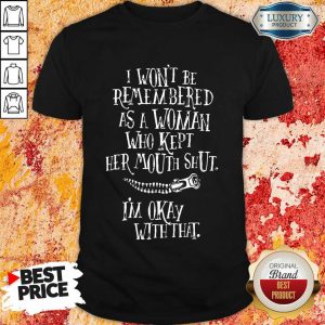 I Won't Be Remembered As A Woman Who Kept Her Mouth Shut I'm Okay With That Shirt