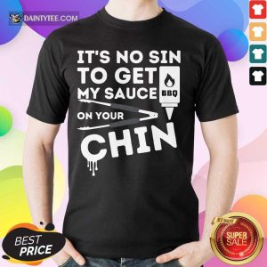 It's No Sin To Get My Sauce On Your Chin BBQ Shirt