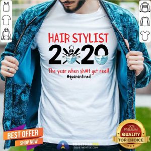 Top Hair Stylist 2020 The Year When Shit Got Real Quarantined Shirt