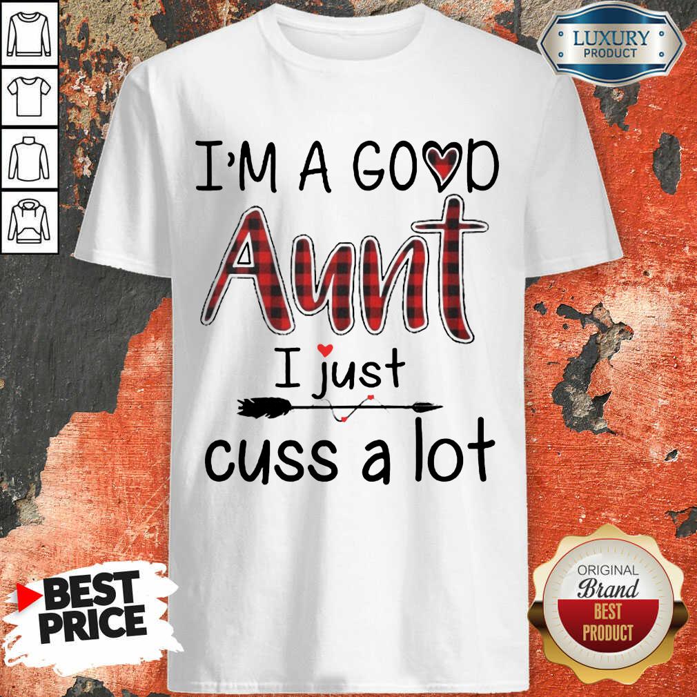 Im A Good Aunt I Just Cuss A Lot Shirt