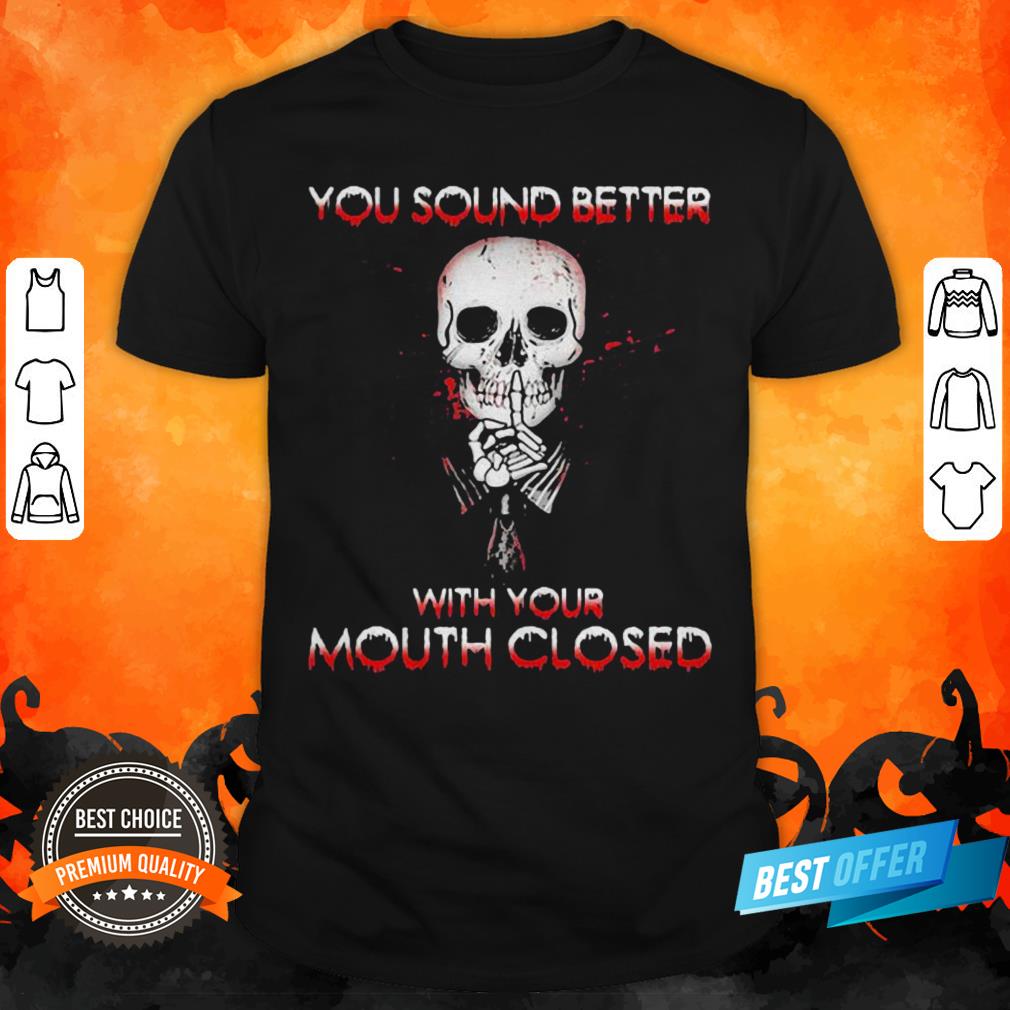 Halloween Skeleton You Sound Better With Your Mouth Closed Shirt