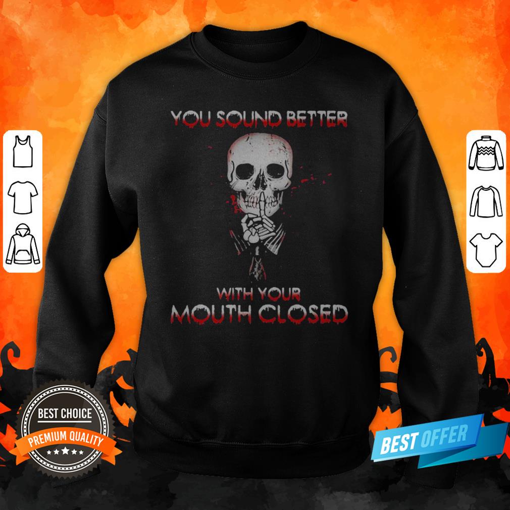 Halloween Skeleton You Sound Better With Your Mouth Closed Shirt