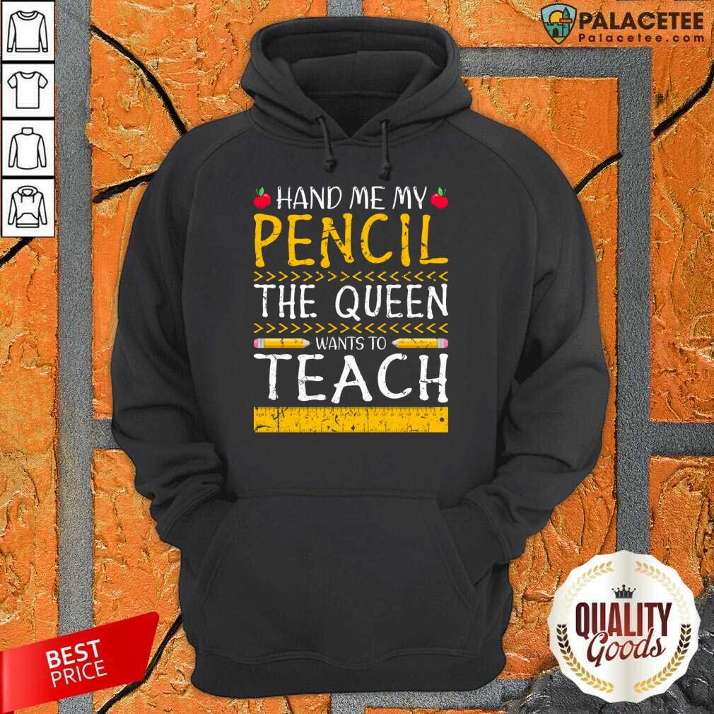 Hand Me My Pencil The Queen Wants To Teach Shirt