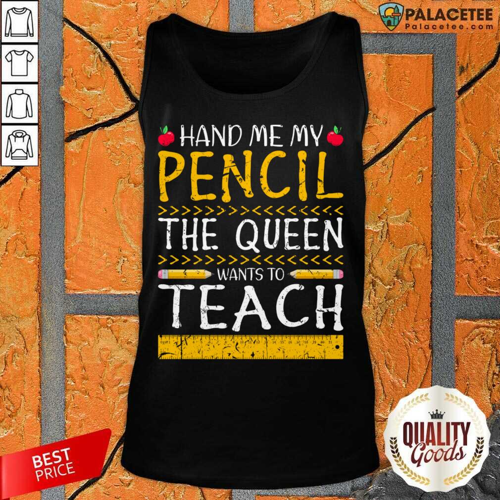 Hand Me My Pencil The Queen Wants To Teach Shirt