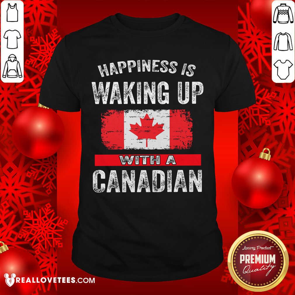 Happiness Is Waking Up With A Canadian Flag Shirt