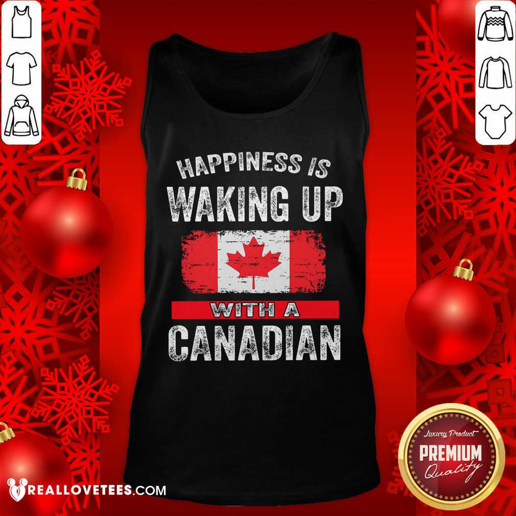 Happiness Is Waking Up With A Canadian Flag Shirt