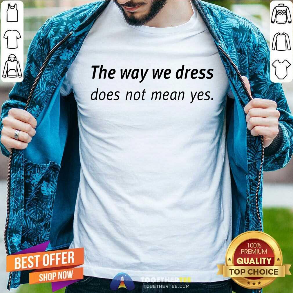 Happy Angel Dei The Way We Dress Does Not Mean Yes Shirt