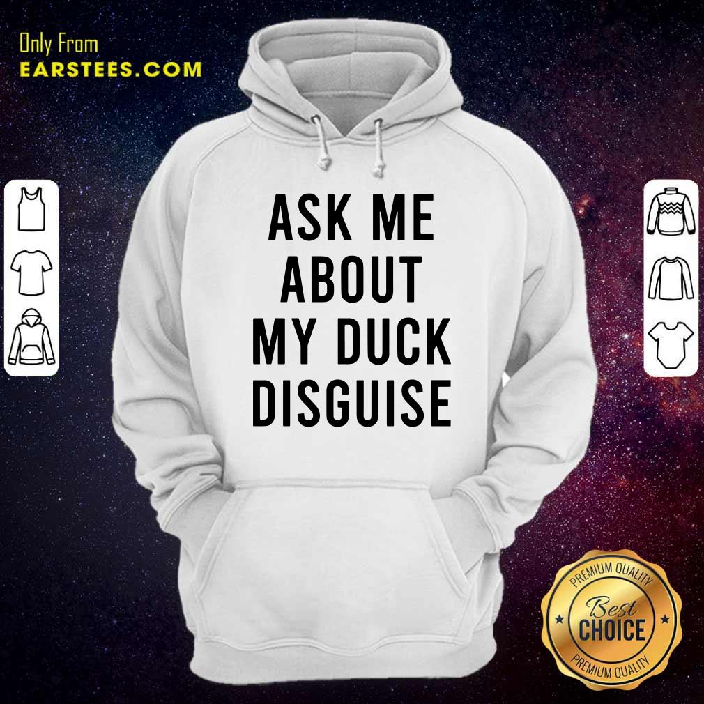 Happy Ask Me About My Duck Disguise Shirt