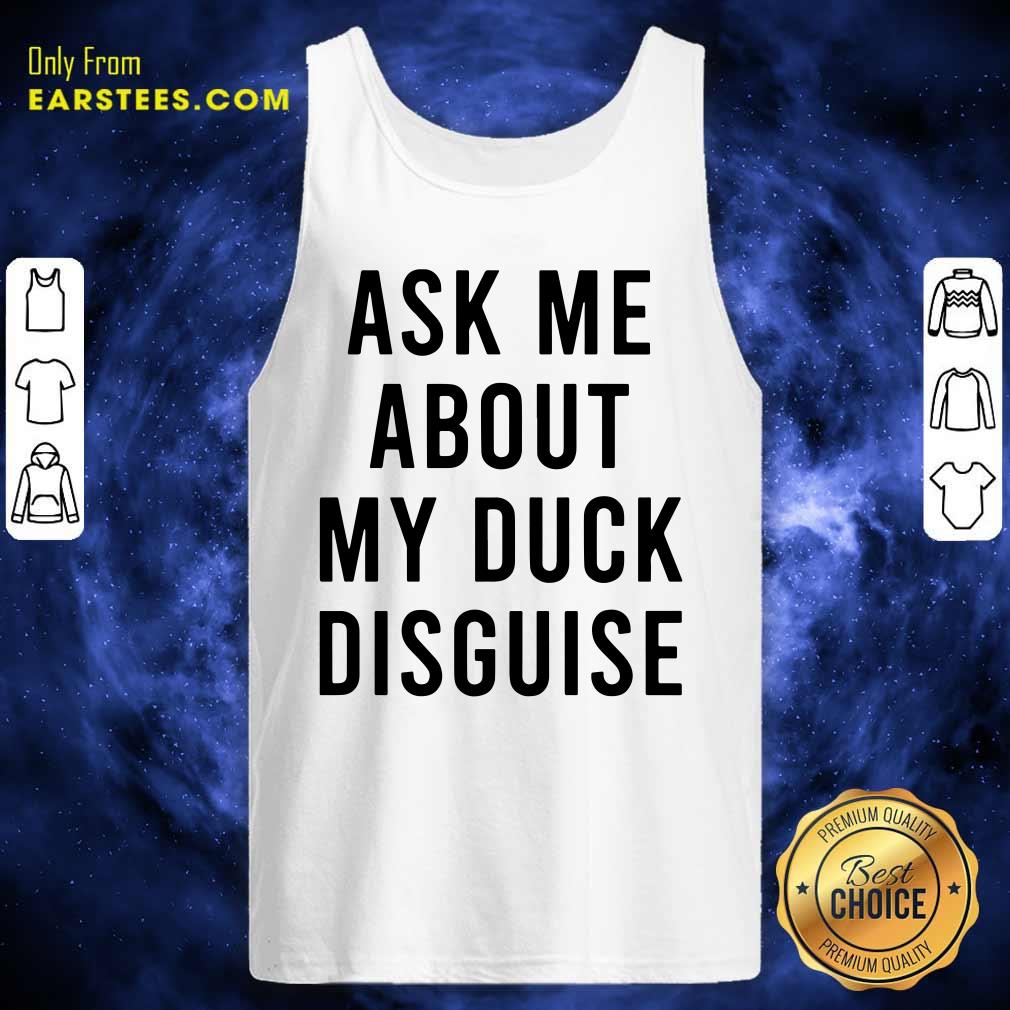 Happy Ask Me About My Duck Disguise Shirt