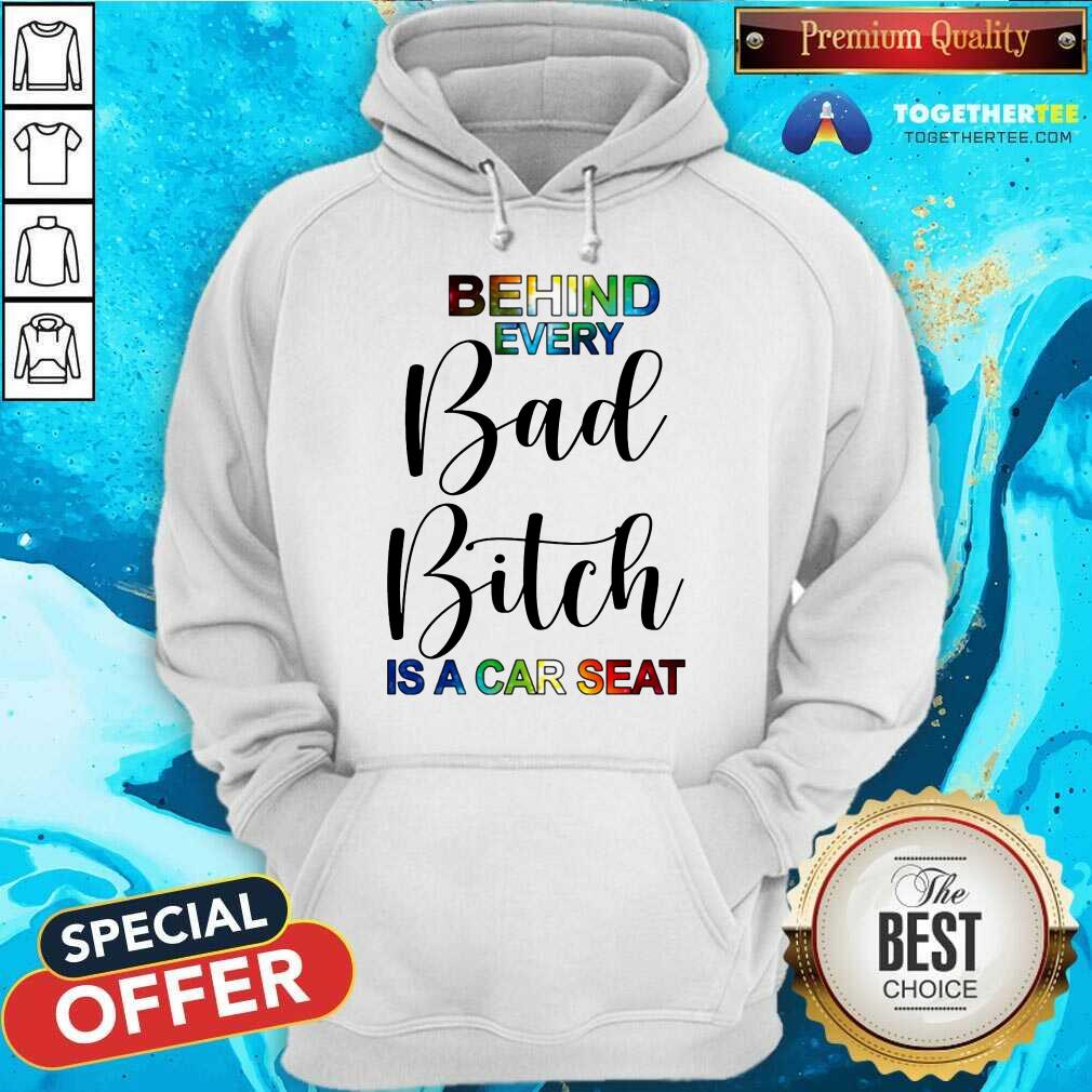 Happy Behind Every Bad Bitch Is A Car Seat Shirt