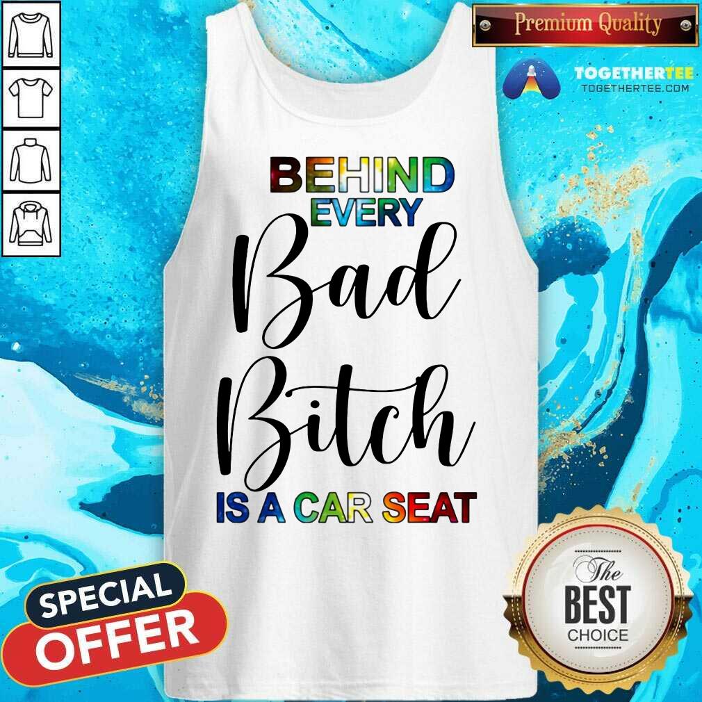 Happy Behind Every Bad Bitch Is A Car Seat Shirt