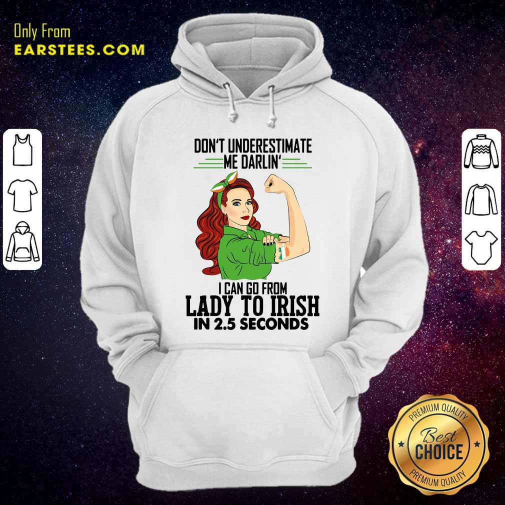 happy-dont-underestimate-me-darlin-i-can-go-from-lady-to-irish-in-25-seconds-hoodie.jpg