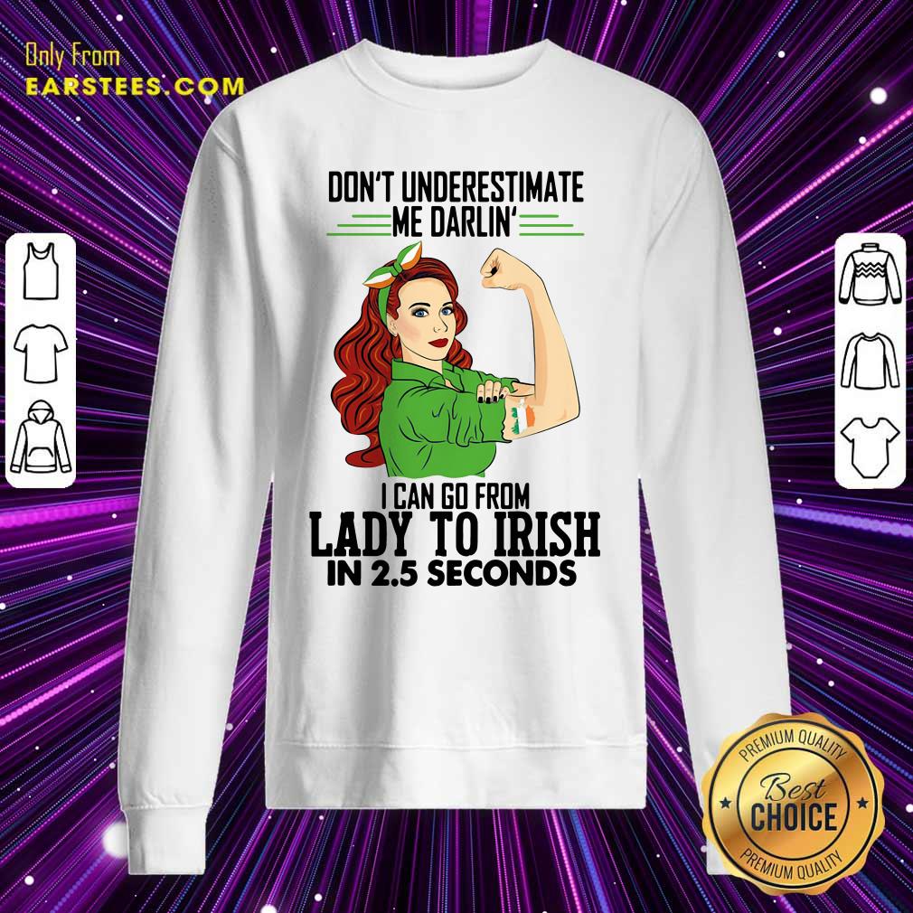 happy-dont-underestimate-me-darlin-i-can-go-from-lady-to-irish-in-25-seconds-sweatshirt.jpg
