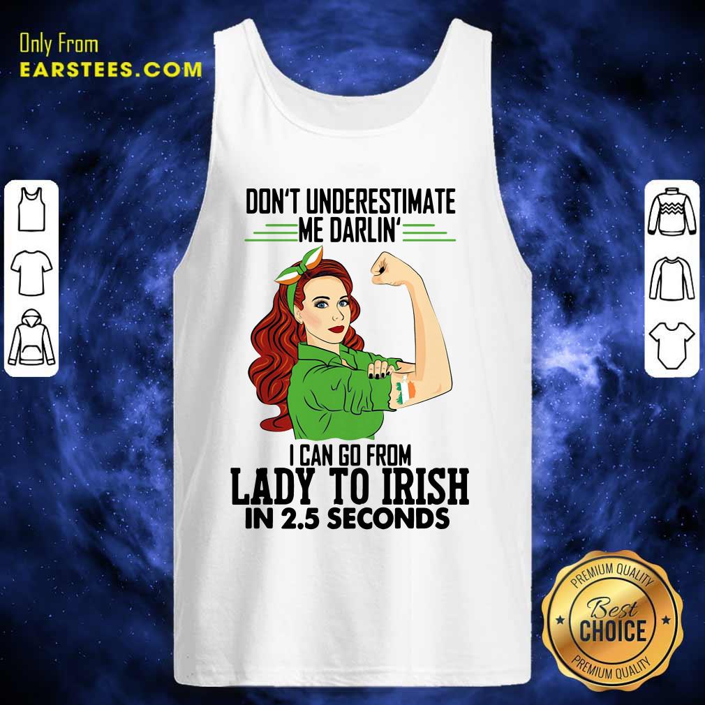 happy-dont-underestimate-me-darlin-i-can-go-from-lady-to-irish-in-25-seconds-tank-top.jpg