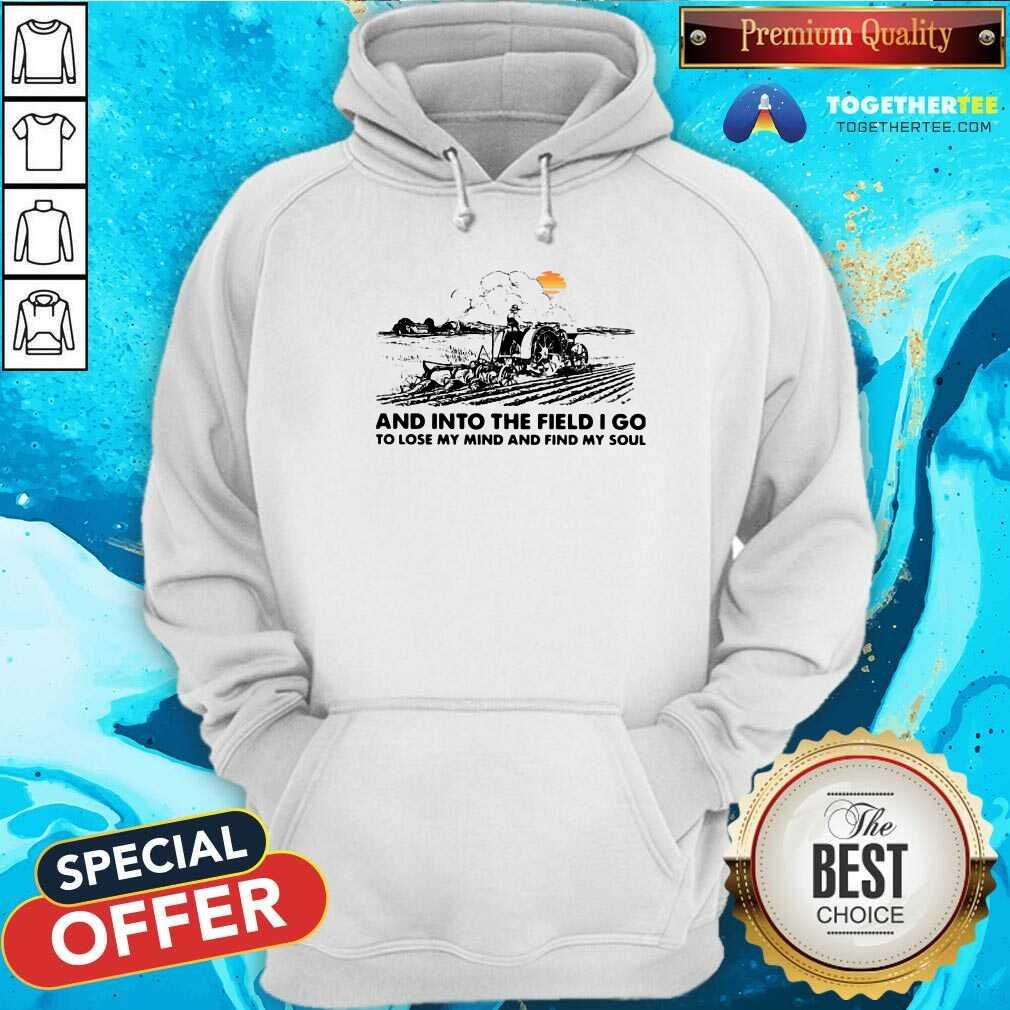 Happy Farmer And Into The Field I Go To Lose My Mind And Find My Soul Shirt