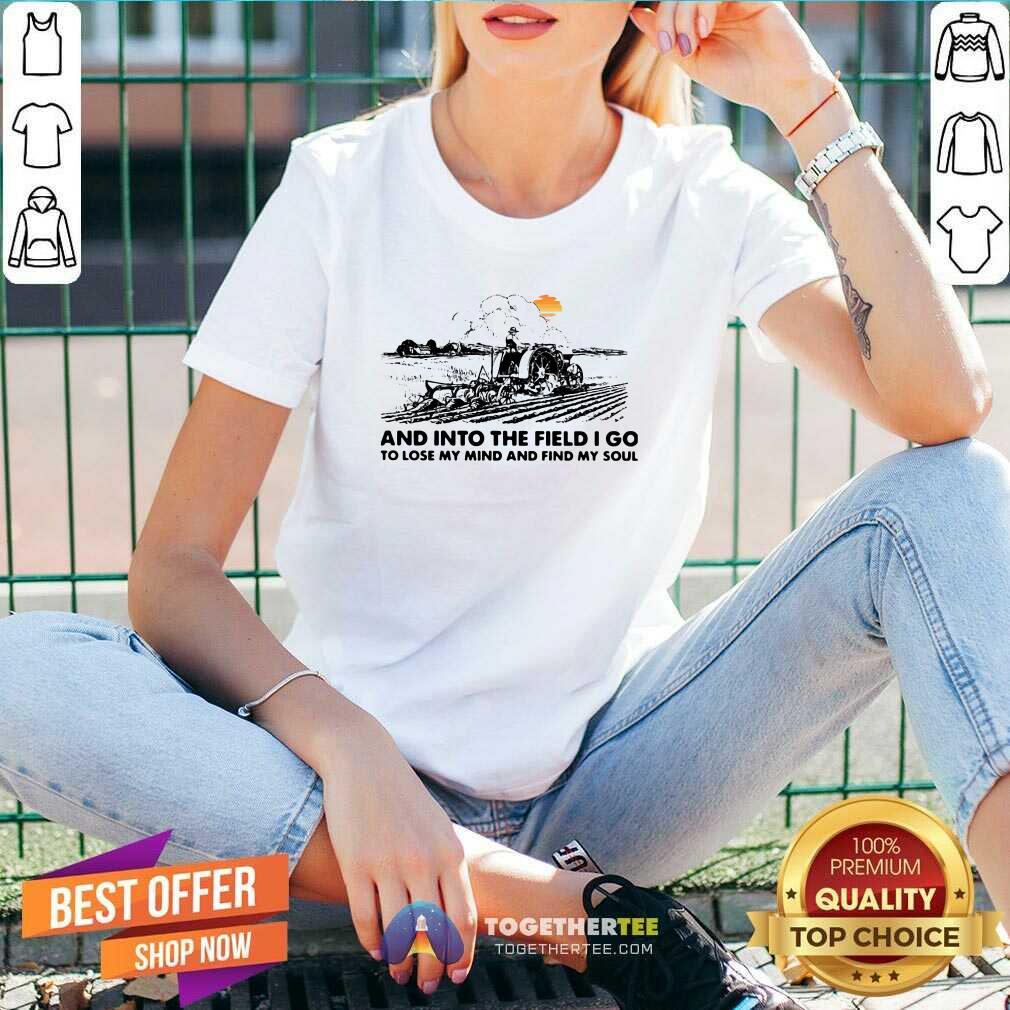 Happy Farmer And Into The Field I Go To Lose My Mind And Find My Soul Shirt