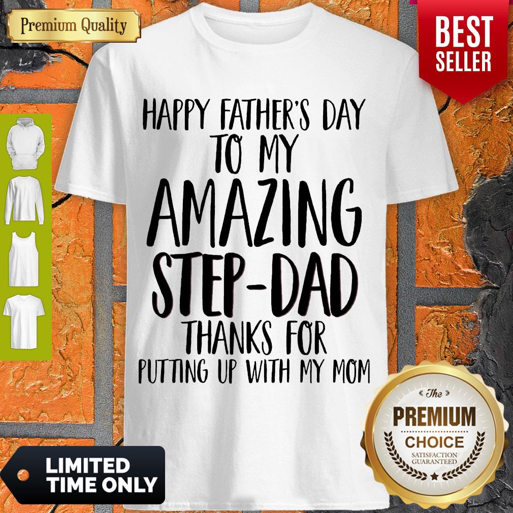 happy-fathers-day-to-my-amazing-step-dad-thank-for-putting-up-with-my-mom-shirt.jpg