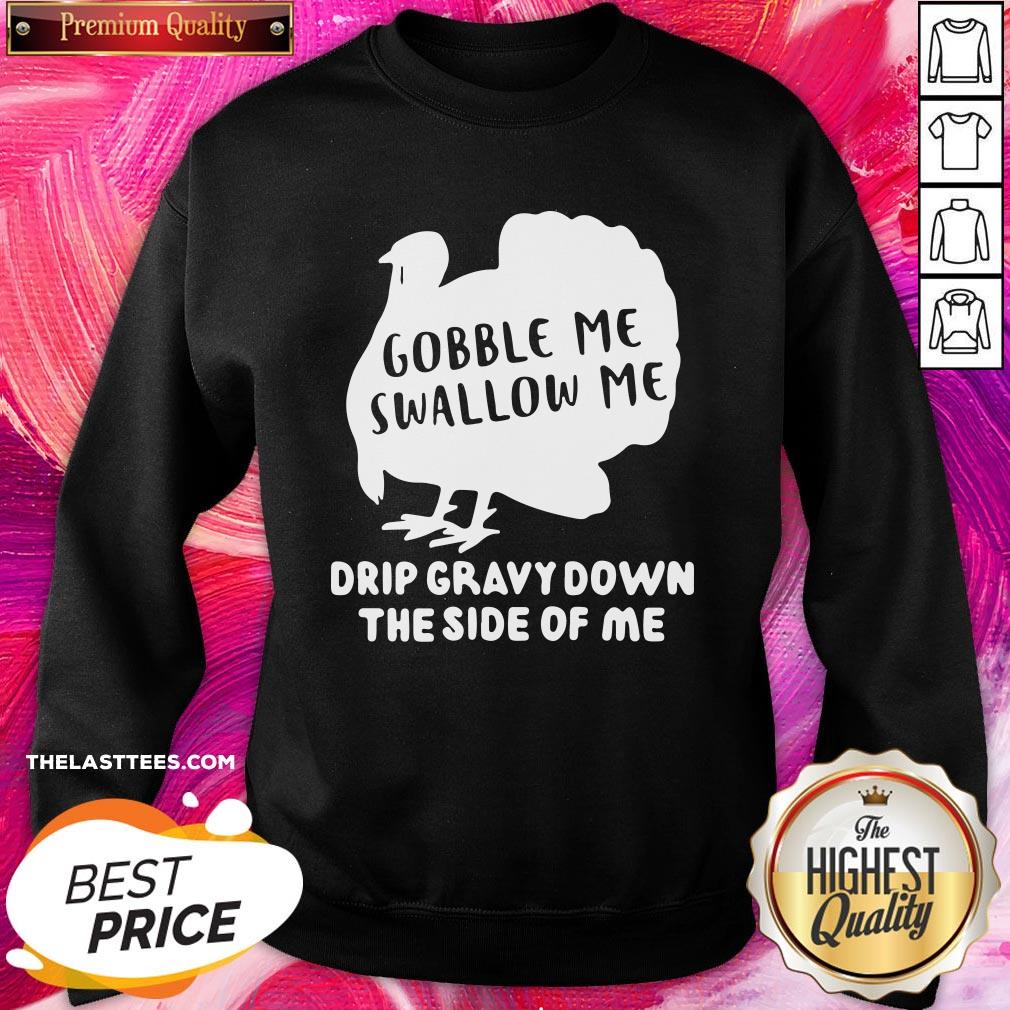 Happy Gobble Me Swallow Me Drip Gravy Down The Side Of Me Shirt