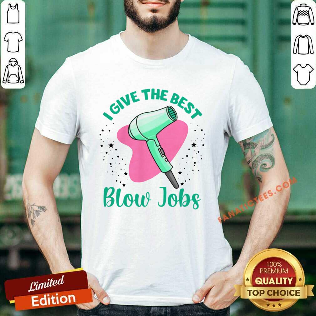 Happy Hairdresser I Give The Best Blow Jobs Shirt