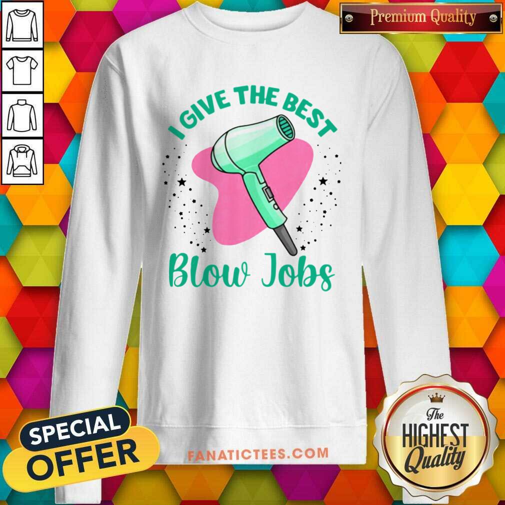 Happy Hairdresser I Give The Best Blow Jobs Shirt