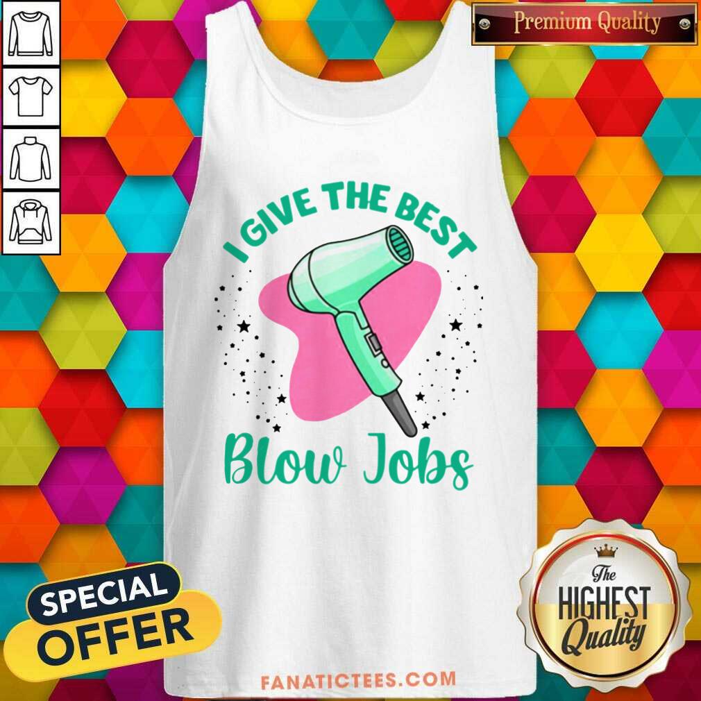 Happy Hairdresser I Give The Best Blow Jobs Shirt