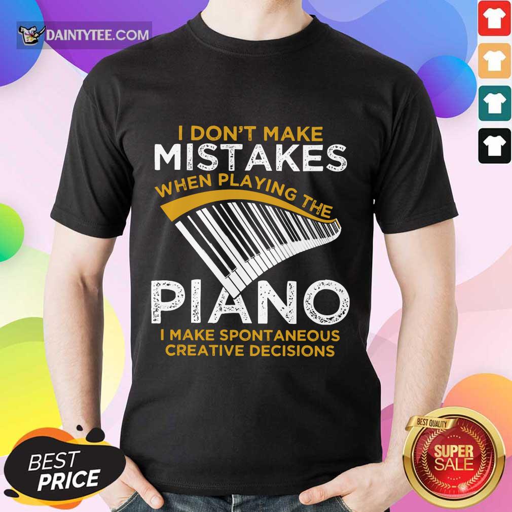 Happy I Don't Make Mistakes When Playing The Piano Shirt