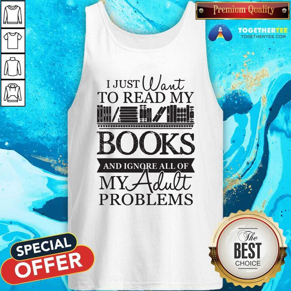 I Just Want To Read My Books And Ignore AlHappy l Of My Adult Problems Shirt