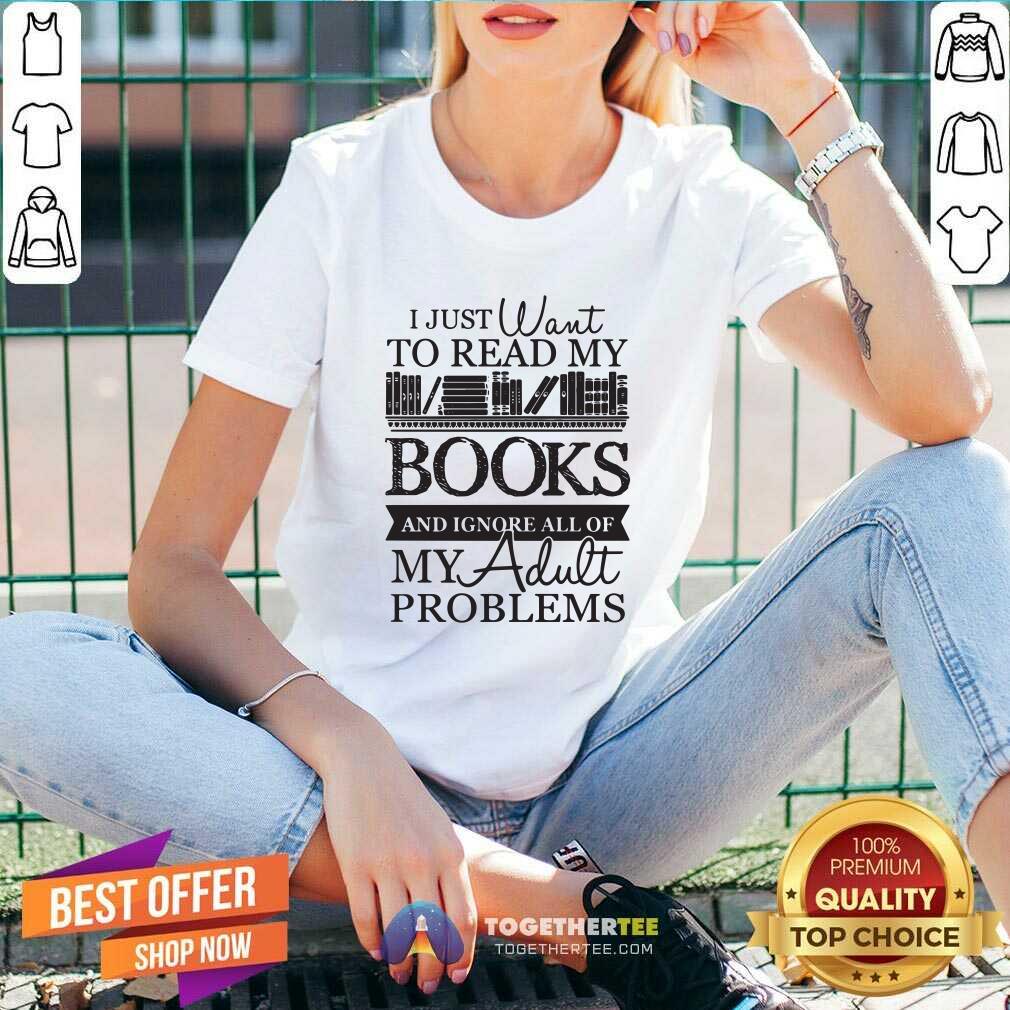 I Just Want To Read My Books And Ignore AlHappy l Of My Adult Problems Shirt