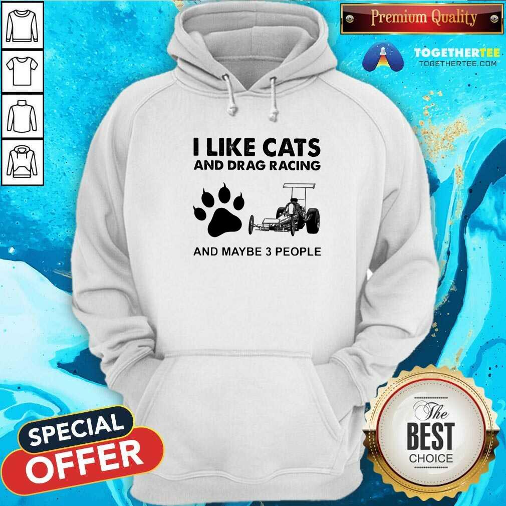 Happy I Like Cats And Drag Racing And Maybe 3 People Shirt