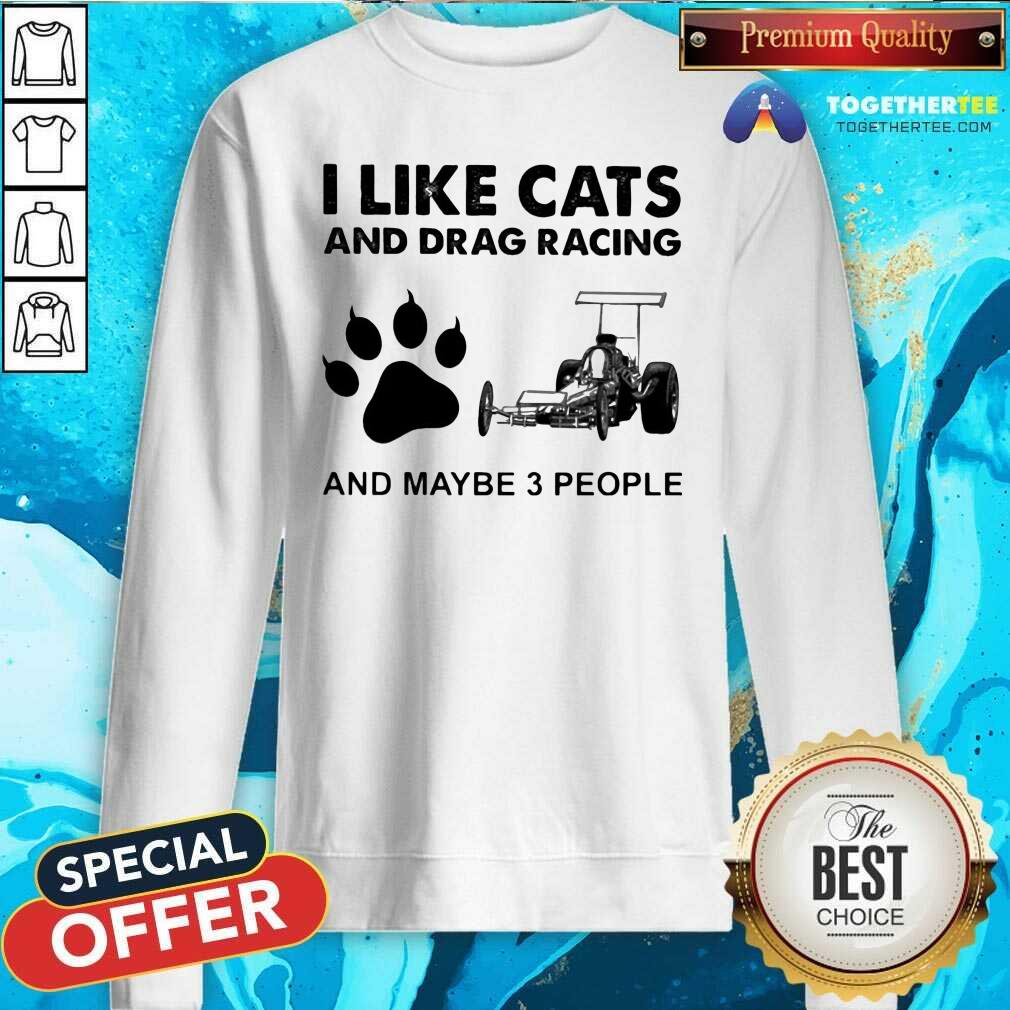 Happy I Like Cats And Drag Racing And Maybe 3 People Shirt
