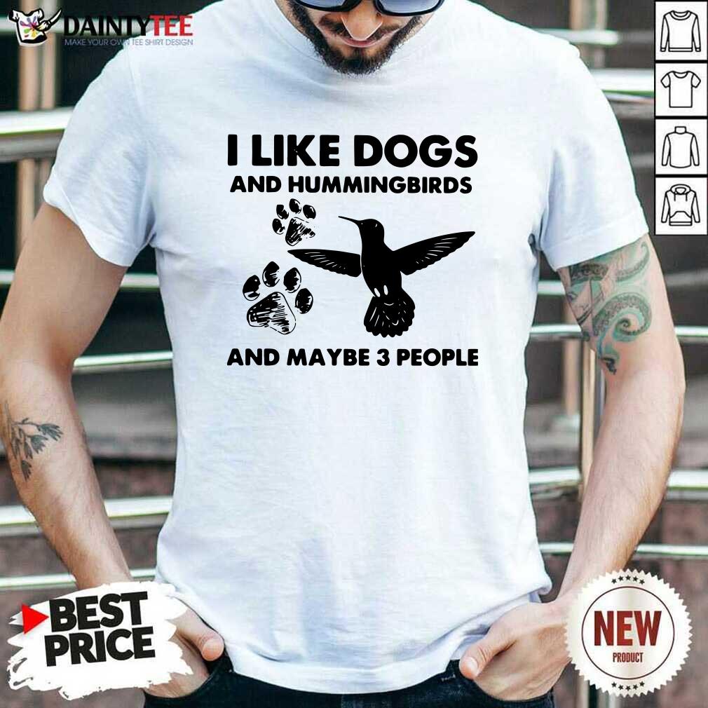Happy I Like Dogs And Hummingbirds And Maybe 3 People Shirt