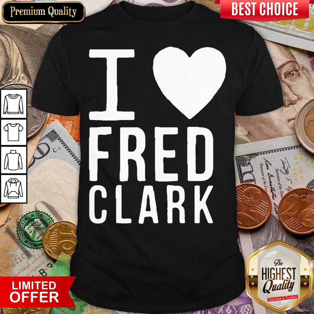 Happy I Love Fred Clark Shirt