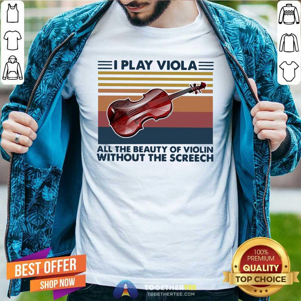 Happy I Play Viola All The Beauty Of Violin Without The Screech Vintage Shirt