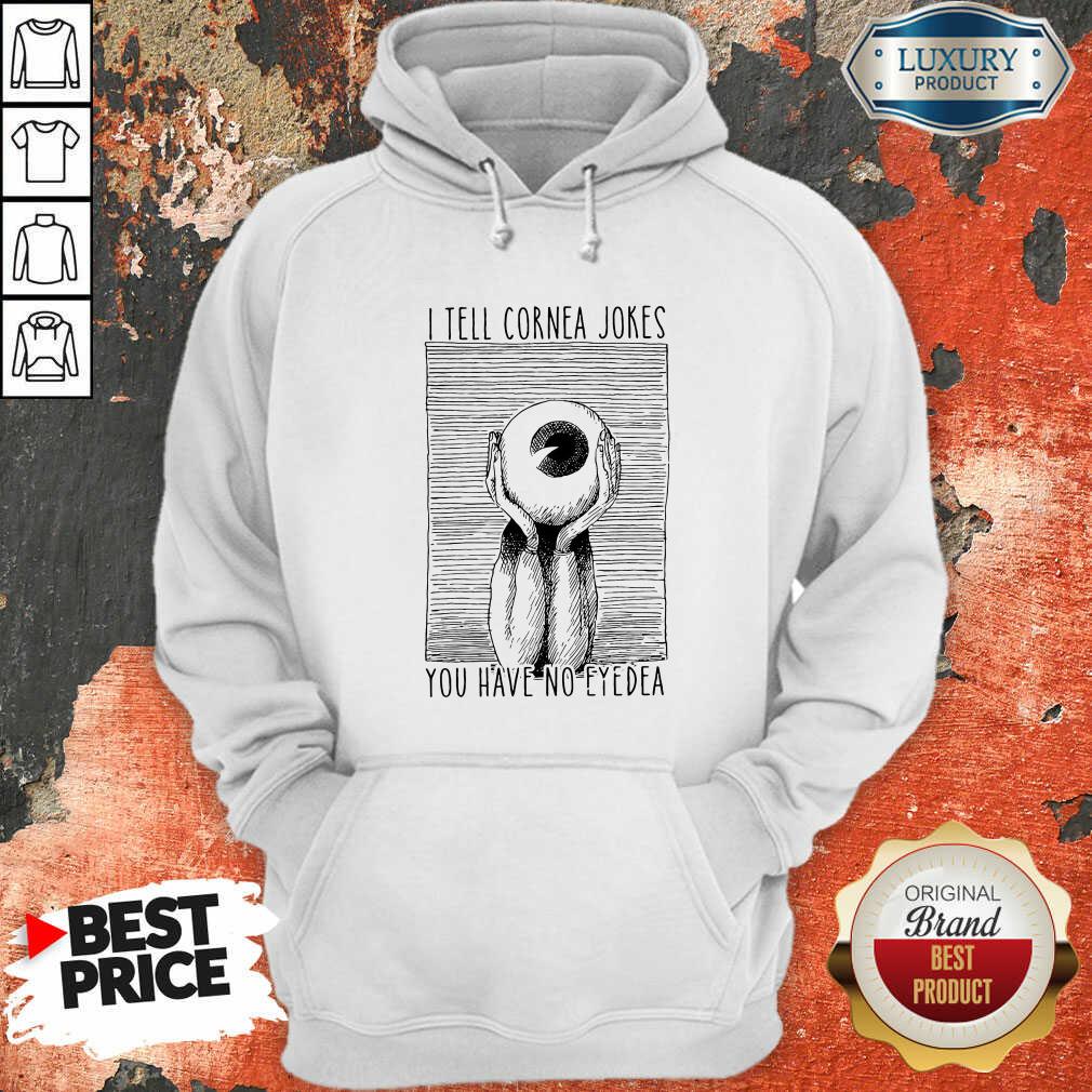 Happy I Tell Cornea Jokes You Have No Eyedea Shirt