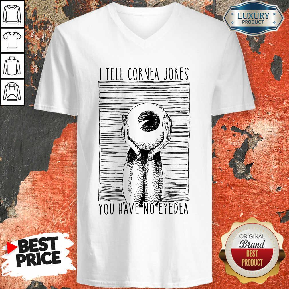 Happy I Tell Cornea Jokes You Have No Eyedea Shirt