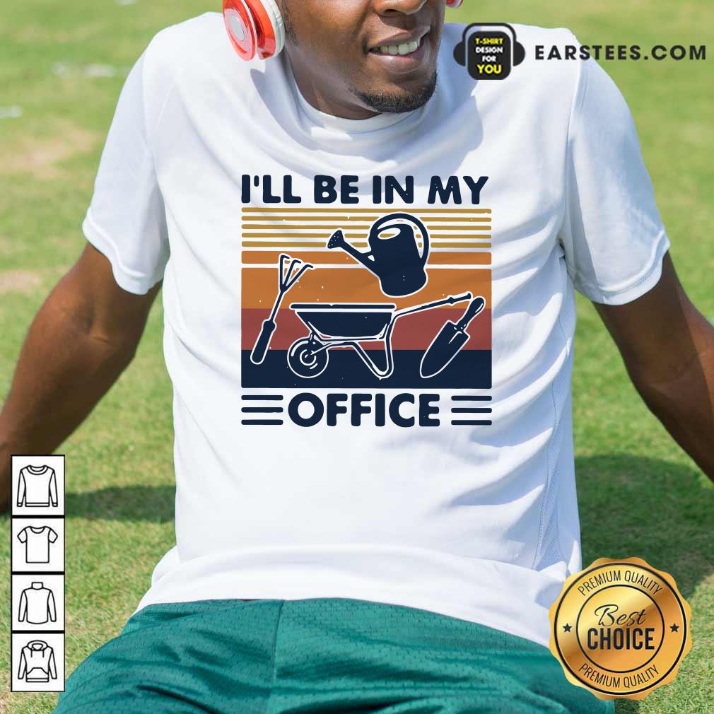 Happy I Will Be In My Office Gardening Vintage Shirt