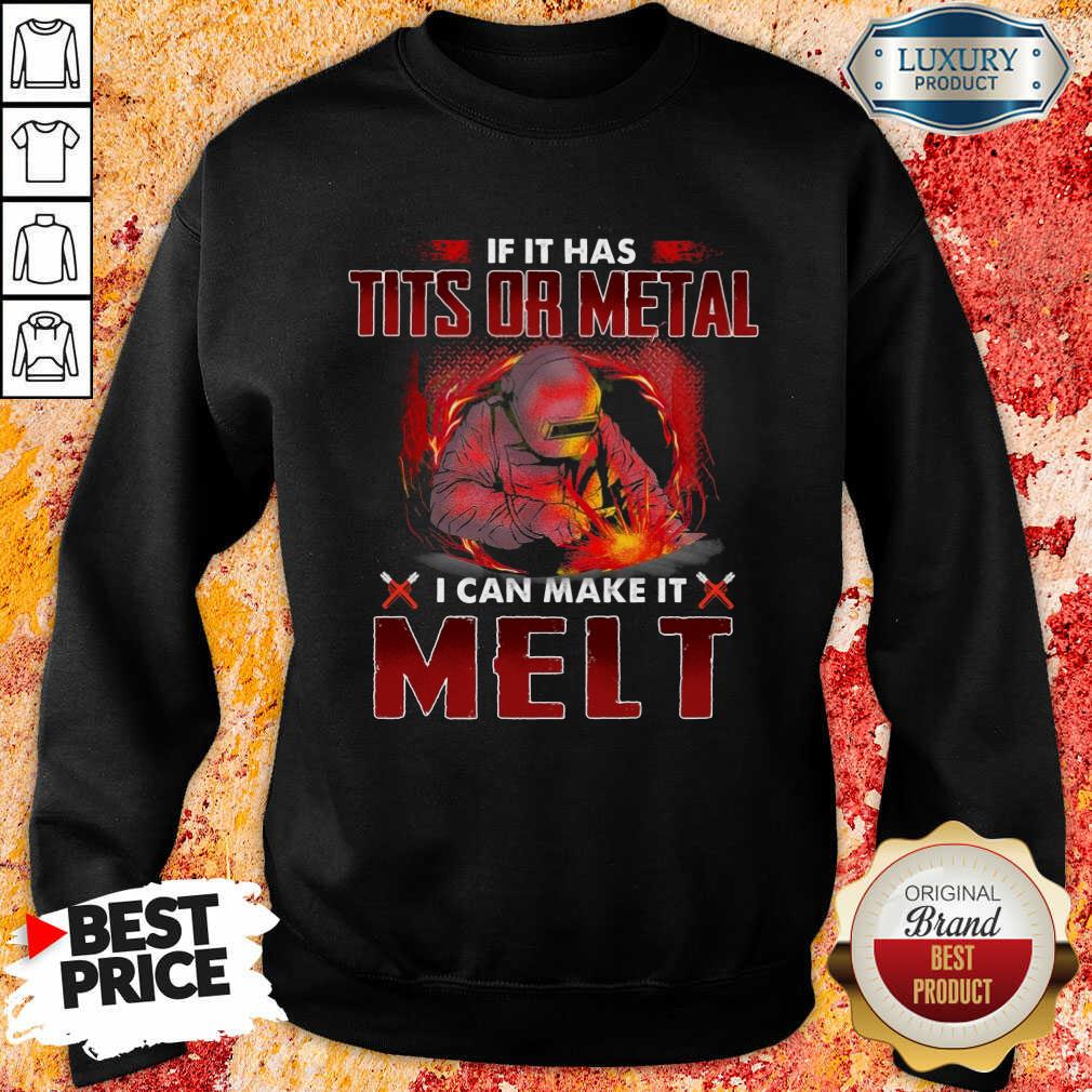 Happy If It Has Tits Or Metal I Can Make It Melt Shirt