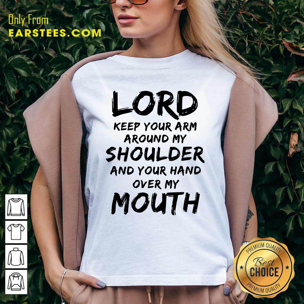 Happy Lord Keep Your Arm Around My Shoulder And Your Hand Over My Mouth Shirt