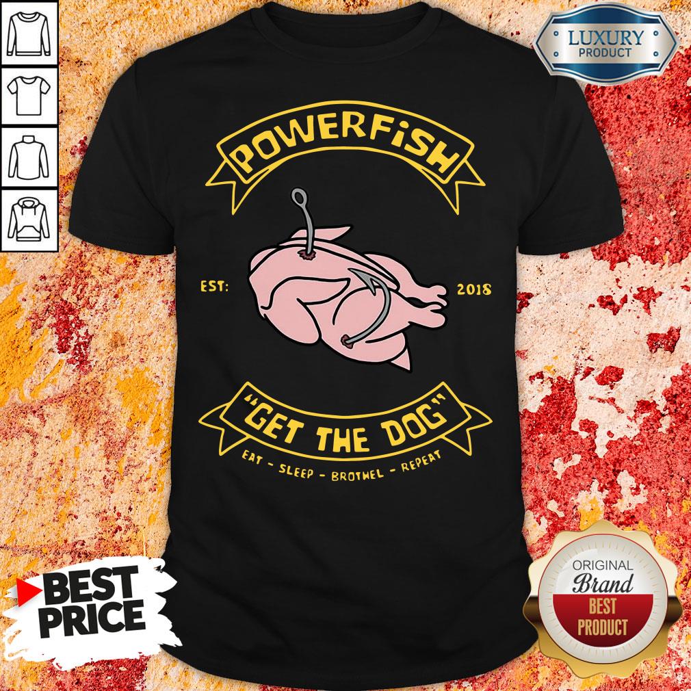 Happy Powerfish Get The Dog Eat Sleep Brothel Repeat Shirt