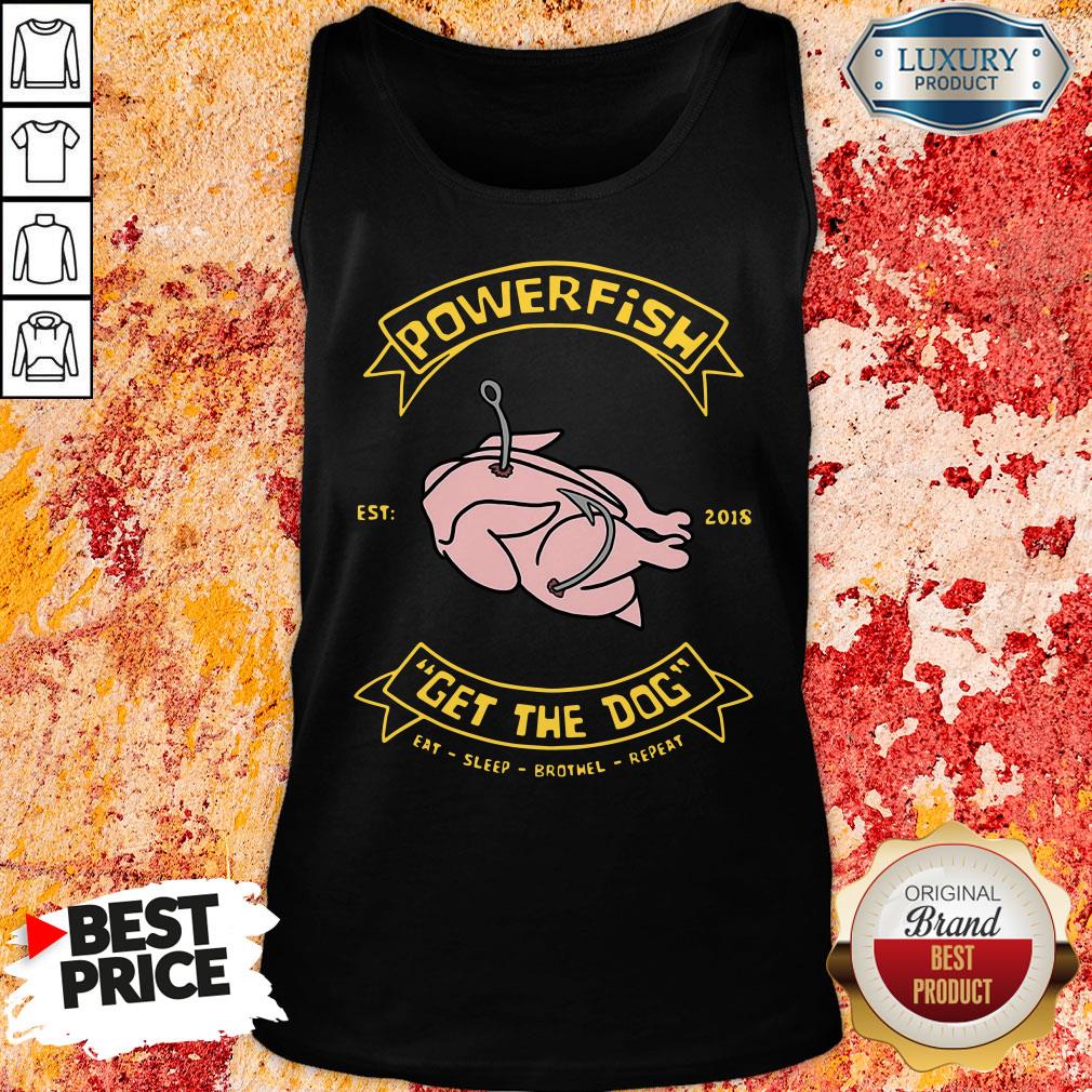 Happy Powerfish Get The Dog Eat Sleep Brothel Repeat Shirt