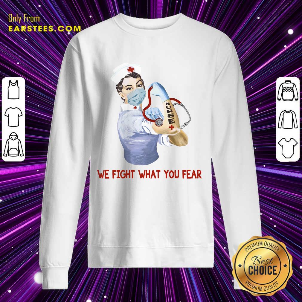 Happy We Fight What You Fear Nurse Shirt