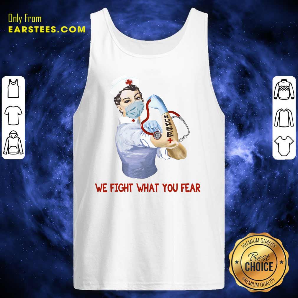 Happy We Fight What You Fear Nurse Shirt