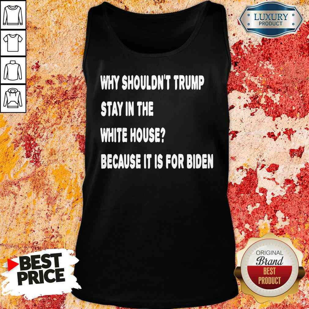 happy-why-shouldnt-trump-stay-in-the-white-house-because-it-is-for-biden-2020-election-tank-top.jpg