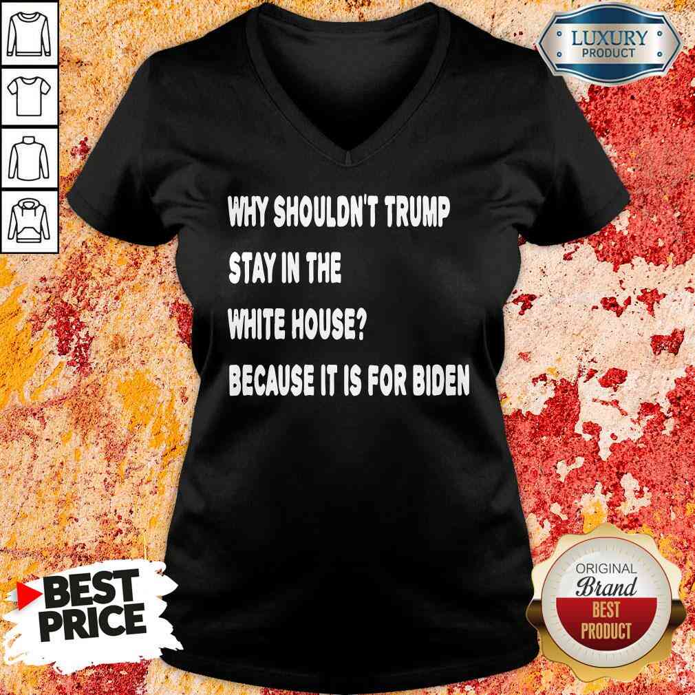 happy-why-shouldnt-trump-stay-in-the-white-house-because-it-is-for-biden-2020-election-v-neck.jpg