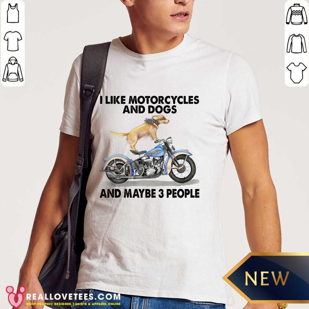 Harley Davidson I Like Motorcycles And Dogs And Maybe 3 People Shirt