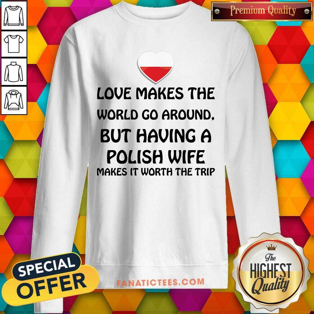 Heart Love Makes The World Go Around Polish Wife Shirt