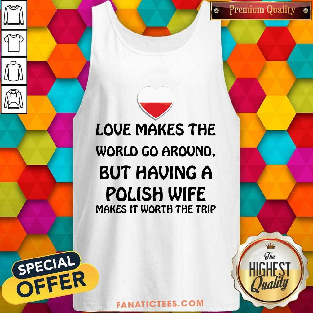 Heart Love Makes The World Go Around Polish Wife Shirt